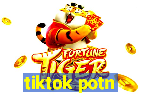 tiktok potn